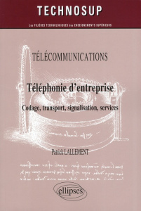 Téléphonie d'entreprise. Codage, transport, signalisation, services - Lallement Patrick