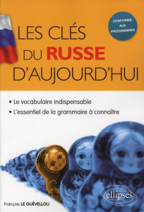 Les clés du Russe d'aujourd'hui. Le vocabulaire indispensable & l'essentiel de la grammaire à connaî - Le Guévellou François