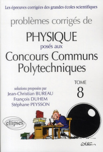 Problèmes corrigés de physique posés aux Concours Communs Polytechniques (CCP). Tome 8 - Bureau Jean-Christian ; Duhem François ; Peysson S