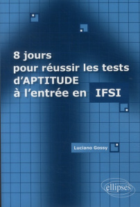 8 jours pour réussir les tests d'aptitude à l'entrée en IFSI - Gossy Luciano