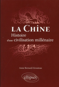 La Chine. Histoire d'une civilisation millénaire - Bernard-Grouteau Anne