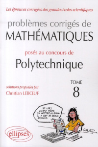 Les épreuves corrigées des grandes écoles scientifiques Tome 8 : Problèmes corrigés de mathématiques - Leboeuf Christian
