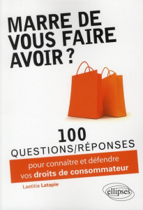 Marre de vous faire avoir ? 100 questions/réponses pour connaître et défendre vos droits de consomma - Latapie Laetitia