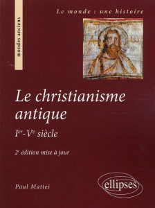 Le Christianisme antique. Ier-Ve siècle, 2e édition - Mattei Paul