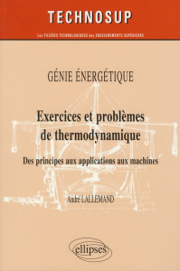 Génie Energétique, Exercices et problèmes de thermodynamique. Des principes aux applications aux mac - Lallemand André