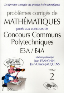 Problèmes corrigés de mathématiques posés aux Concours Communs Polytechniques E3A/E4A. Tome 2, Editi - Franchini Jean ; Jacquens Jean-Claude