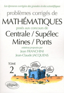 Problèmes corrigés de mathématiques posés aux concours de Centrale/Supélec/Mines/Ponts. Tome 2, Edit - Franchini Jean ; Jacquens Jean-Claude
