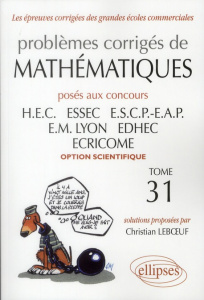Problèmes corrigés de mathématiques. Posés aux concours HEC, ESSEC, ESCP-EAP, EM Lyon, EDHEC, ECRICO - Leboeuf Christian