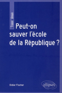 Peut-on sauver l'école de la République ? - Fischer Didier
