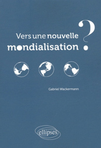 Vers une nouvelle mondialisation ? - Wackermann Gabriel