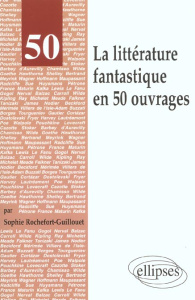 La littérature fantastique en 50 ouvrages - Rochefort-Guillouet Sophie