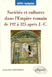 Sociétés et cultures dans l'Empire romain de 192 à 325 après J.-C. - Demarolle Jeanne-Marie