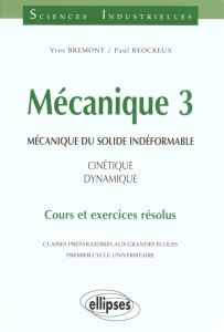 MECANIQUE 3. Mécanique du solide indéformable, cinétique, dynamique, cours et exercices résolus - Brémont Yves ; Réocreux Paul