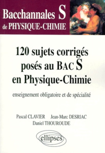 PHYSIQUE-CHIMIE TERMINALE S 120 SUJETS CORRIGES POSES AU BAC S EN PHYSIQUE-CHIMIE. Enseignement obli - Clavier Pascal ; Desriac Jean-Marc ; Thouroude Dan