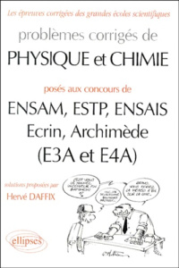 Problèmes de Physique et Chimie posés aux concours de ENSAM, ESTP, ENSAIS, Ecrin, Archimède (E3A et - Daffix Hervé