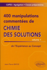 400 manipulations commentées de chimie des solutions. Tome 1, de l'expérience au concept - Bayle Jean-Pierre