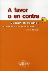 A favor o en contra. Debatir en espanol, argumenter et convaincre en espagnol - Dorange Monica
