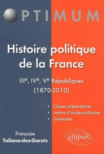 Histoire politique de la France. IIIe, IVe et Ve Républiques (1870-2010) - Taliano-Des Garets Françoise