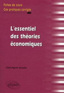L'essentiel des théories économiques. Fiches de cours et cas pratiques corrigés - Gueutin Claire-Agnès