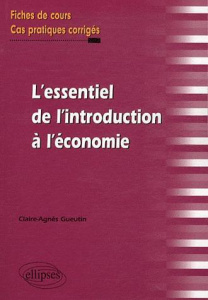 L'essentiel de l'introduction à l'économie. Fiches de cours et cas pratiques corrigés - Gueutin Claire-Agnès