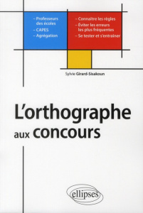 L'orthographe aux concours. Professeurs des écoles CAPES-Agrégations - Girard-Sisakoun Sylvie