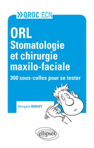 ORL Stomatologie et chirurgie maxilo-faciale. 300 sous-colles pour se tester - Drouet Morgane
