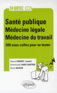 Santé publique, Médecine légale, Médecine du travail. 300 sous-colles pour se tester - Bouvet Renaud ; Bajeux Emma ; Cadic-Gautier Emmanu