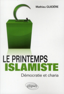 Le printemps islamiste. Démocratie et charia - Guidère Mathieu