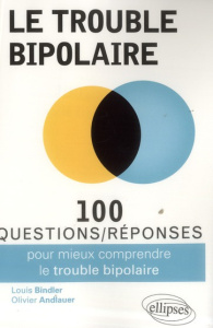 100 questions/réponses sur le trouble bipolaire - Bindler Louis ; Andlauer Olivier ; Sechter Daniel
