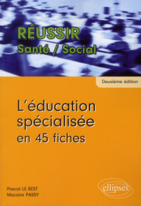 L'éducation spécialisée en 45 fiches. 2e édition - Le Rest Pascal ; Passy Macaire