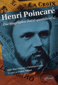 Henri Poincaré : une biographie au(x) quotidiens(s) - Gérini Christian ; Ginoux Jean-Marc ; Villani Cédr