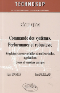 Régulation : Commande des systèmes. Performance et robustesse. Régulateurs monovariables et multivar - Bourlès Henri ; Guillard Hervé