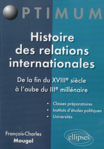 Histoire des relations internationales. De la fin du XVIIIe siècle à l'aube du IIIe millénaire - Mougel François-Charles