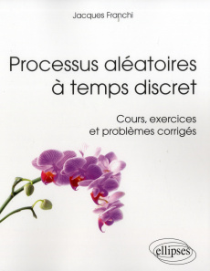 Processus aléatoires à temps discret. Cours, exercices et problèmes corrigés - Franchi Jacques