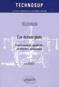 Les écrans plats. Fonctionnement, spécificités, architecture, maintenance - Herben Jean