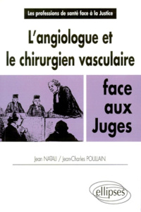 L'angiologue et le chirurgien vasculaire face aux juges - Natali Jean ; Poullain Jean-Charles