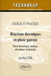 REACTIONS THERMIQUES EN PHASE GAZEUSE. Energie et procédés, Termodynamique, cinétique, mécanisme réa - Côme Guy-Marie