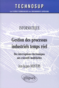 GESTION DES PROCESSUS INDUSTRIELS TEMPS REEL. Des interruptions électroniques aux exécutifs multitâc - Montois Jean-Jacques