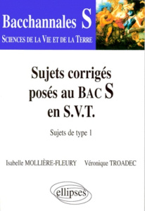 SUJETS CORRIGES POSES AU BAC S EN SVT. Sujets de type 1 - Mollière-Fleury Isabelle
