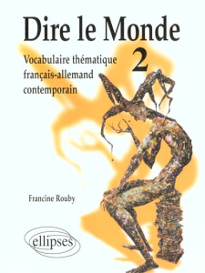 Dire le Monde. Tome 2, Vocabulaire thématique français-allemand contemporain - Rouby Francine