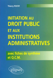 Initiation au Droit public et aux institutions administratives. Edition avec fiches de synthèse et Q - Postif Thierry