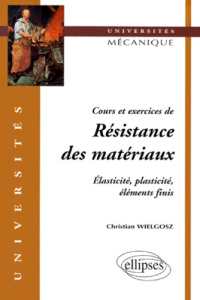 COURS ET EXERCICES DE RESISTANCE DES MATERIAUX. Elasticité, plasticité, éléments finis - Wielgosz Christian