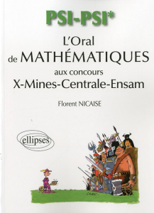 L'oral de mathématiques aux concours X-Mines-Centrale-Ensam. PSI/PSI*, 370 exercices de mathématique - Nicaise Florent