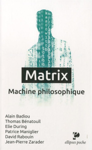 Matrix. Machine philosophique - Badiou Alain ; Bénatouïl Thomas ; During Elie ; Ma