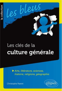 Les clés de la culture générale. Arts, littérature, sciences, histoire, religions, géographie - Parent Christophe