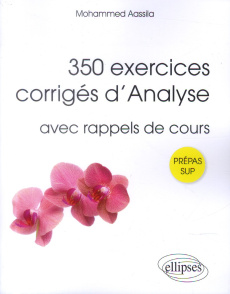 350 exercices corrigés d'analyse pour Sup. Avec rappels de cours - Aassila Mohammed