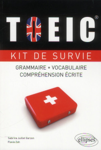 TOEIC. Kit de survie Grammaire Vocabulaire Compréhension écrite - Juillet Garzon Sabrina ; Zah Flavia