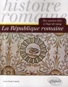 La République romaine. Des années d'or à l'âge de sang - Lacam Jean-Claude