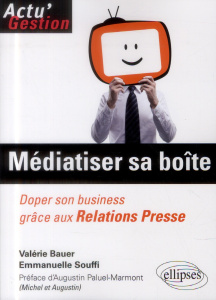 Médiatiser sa boîte. Doper son business grâce aux relations presse - Bauer Valérie ; Souffi Emmanuelle ; Paluel-Marmont