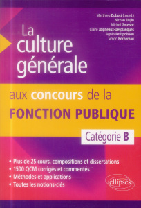 La culture générale aux concours de la fonction publique. Catégorie B - Dubost Matthieu ; Dujin Nicolas ; Goussot Michel ;